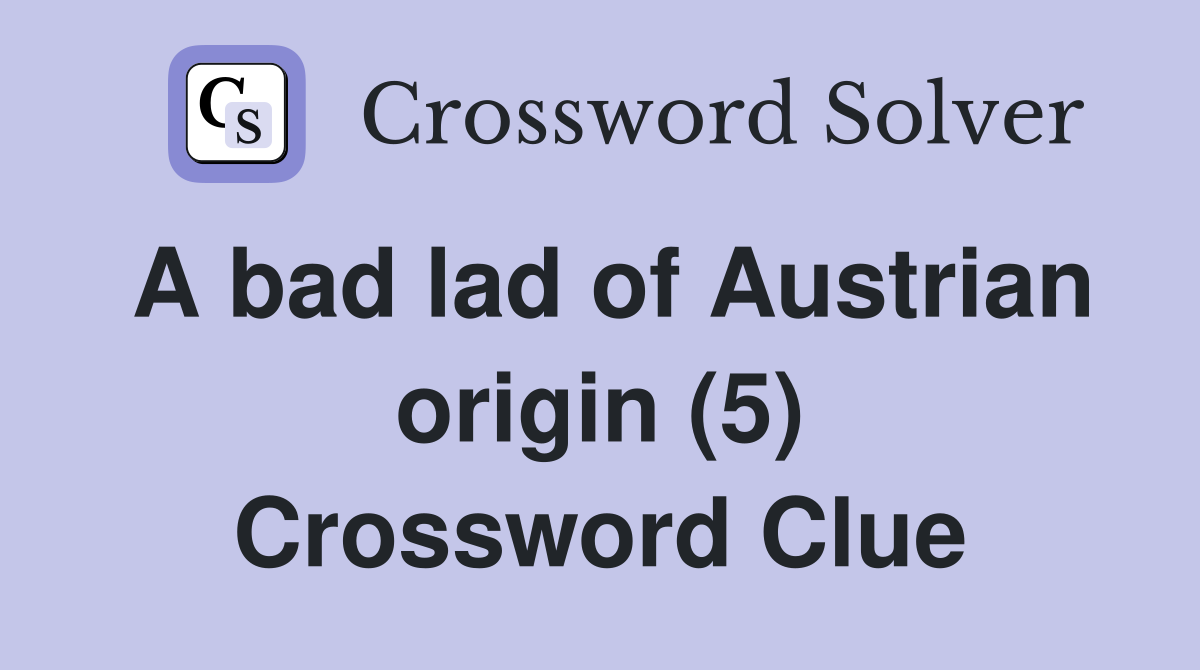 A bad lad of Austrian origin (5) Crossword Clue Answers Crossword